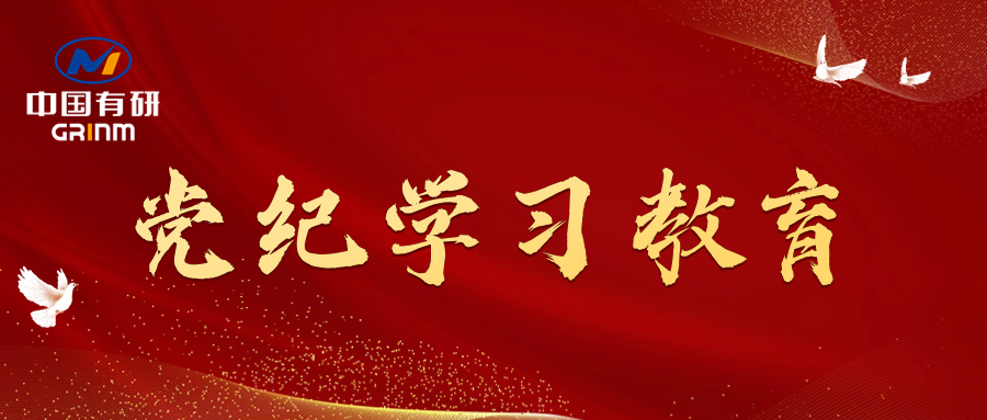 黨紀(jì)學(xué)習(xí)教育進(jìn)行時(shí)|中國有研黨委召開黨紀(jì)學(xué)習(xí)教育專題會(huì)議